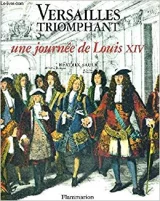 Versailles triomphant, une journée de Louis XIV. 
