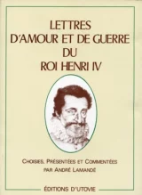 Lettres d'amour et de guerre du roi Henri IV