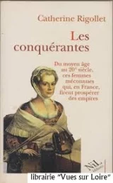 Les conquérantes : du moyen-âge au XXe siècle, ces femmes, qui en France, firent prospérer des empires. 