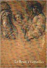 Le Brun à Versailles : 85e exposition du cabinet de dessins