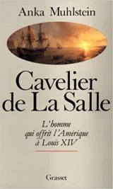 Cavelier de la Salle. L'homme qui offrit l'Amérique à Louis XIV. 