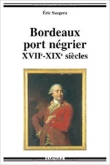Bordeaux port négrier : chronologie, économie, idéologie, XVIIe-XIXe siècles. 