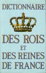 Dictionnaire des rois et reines de France