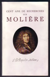 Cent ans de recherches sur Molière, sur sa famille et les comédiens de sa troupe
