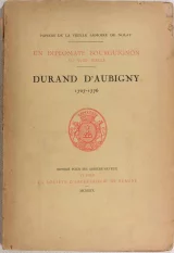 Papiers de la vieille armoire de Nolay,  Un diplomate Bourguignon, Durand D'Aubigny.  