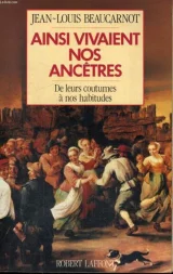 Ainsi vivaient nos ancêtres, de leurs coutumes à nos habitudes
