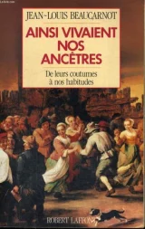 Ainsi vivaient nos ancêtres, de leurs coutumes à nos habitudes