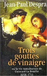 Trois Gouttes de vinaigre dans les saintes huiles ou la vie tumultueuse de Guiscard La Bourlie 