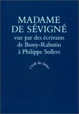 Madame de Sévigné vue par des écrivains, de Bussy-Rabutin à Philippe Sollers