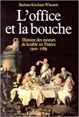L'office et la bouche Histoire des moeurs de la table en France 1330-1789.