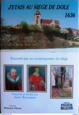 J'étais au siège de Dole 1636 : Raconté par un contemporain du siège