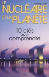 Le Nucléaire et la planète 10 clés pour comprendre. 