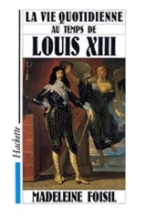 La vie quotidienne au temps de Louis XIII