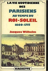 La vie quotidienne des parisiens au temps du Roi Soleil 1660-1715