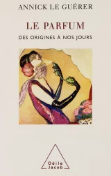 Le parfum. Des origines à nos jours.