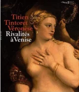 Titien, Tintoret, Véronèse …  Rivalités à Venise.