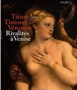 Titien, Tintoret, Véronèse …  Rivalités à Venise.  