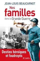 Nos familles dans la grande guerre. Destins héroïques et foudroyés.  