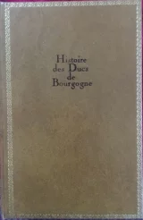 Histoire des Ducs de Bourgogne de la Maison de Valois 1364-1477