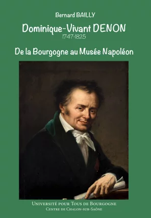 Dominique Vivant Denon, De la Bourgogne au Musée Napoléon Bernard BAILLY, 2025